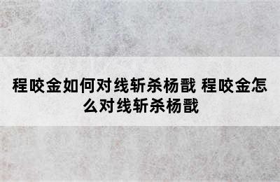 程咬金如何对线斩杀杨戬 程咬金怎么对线斩杀杨戬